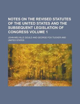 Book cover for Notes on the Revised Statutes of the United States and the Subsequent Legislation of Congress Volume 1