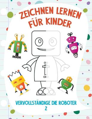Book cover for Zeichnen Lernen für Kinder - Vervollständige die Roboter 2