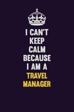 Cover of I Can't Keep Calm Because I Am A Travel Manager