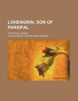 Book cover for Lohengrin, Son of Parsifal; A Mythical Drama