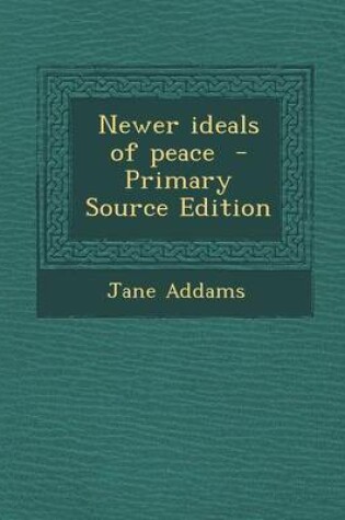 Cover of Newer Ideals of Peace - Primary Source Edition