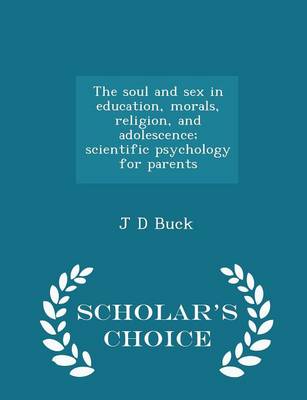 Book cover for The Soul and Sex in Education, Morals, Religion, and Adolescence; Scientific Psychology for Parents - Scholar's Choice Edition