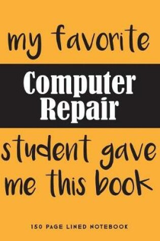 Cover of My Favorite Computer Repair Student Gave Me This Book