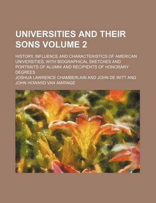 Book cover for Universities and Their Sons Volume 2; History, Influence and Characteristics of American Universities, with Biographical Sketches and Portraits of Alumni and Recipients of Honorary Degrees