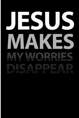 Book cover for Jesus Makes My Worries Disappear
