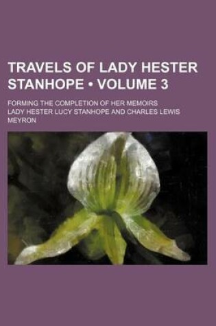 Cover of Travels of Lady Hester Stanhope (Volume 3 ); Forming the Completion of Her Memoirs