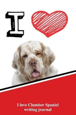 Cover of I Love Clumber Spaniel Writing Journal