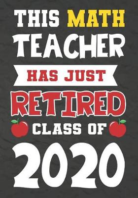 Book cover for This Math Teacher Has Just Retired Class Of 2020