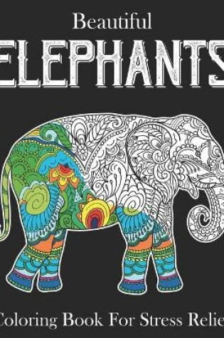 Cover of Beautiful Elephants Coloring Book For Stress Relief