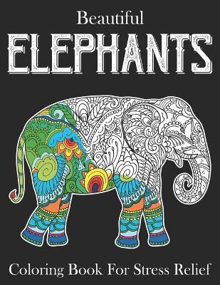 Book cover for Beautiful Elephants Coloring Book For Stress Relief