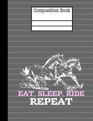 Book cover for Horses - Eat Sleep Ride Repeat Composition Notebook - Wide Ruled