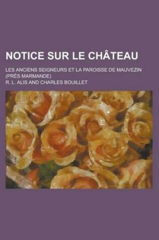 Cover of Notice Sur Le Chateau; Les Anciens Seigneurs Et La Paroisse de Mauvezin (Pres Marmande)