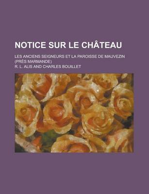 Book cover for Notice Sur Le Chateau; Les Anciens Seigneurs Et La Paroisse de Mauvezin (Pres Marmande)