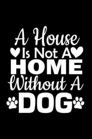 Cover of A House Is Not A Home Without A Dog