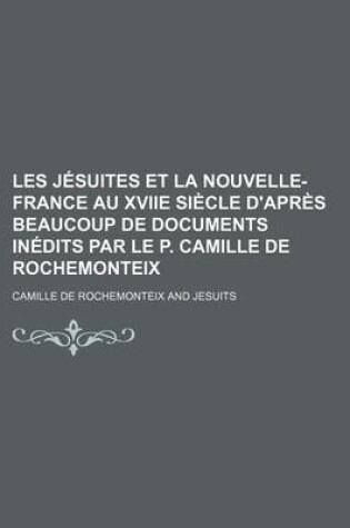 Cover of Les Jesuites Et La Nouvelle-France Au Xviie Siecle D'Apres Beaucoup de Documents Inedits Par Le P. Camille de Rochemonteix (1)