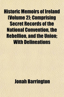 Book cover for Historic Memoirs of Ireland (Volume 2); Comprising Secret Records of the National Convention, the Rebellion, and the Union; With Delineations