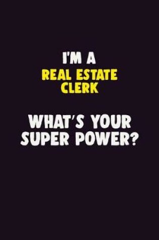 Cover of I'M A Real Estate Clerk, What's Your Super Power?