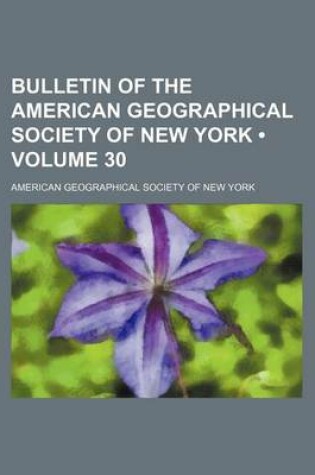 Cover of Bulletin of the American Geographical Society of New York (Volume 30)