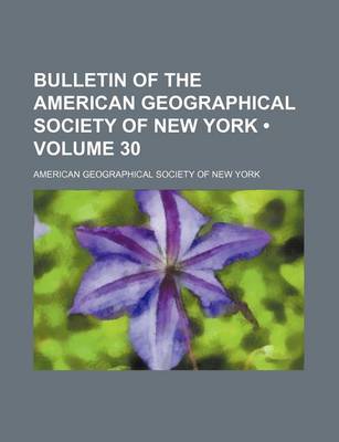 Book cover for Bulletin of the American Geographical Society of New York (Volume 30)