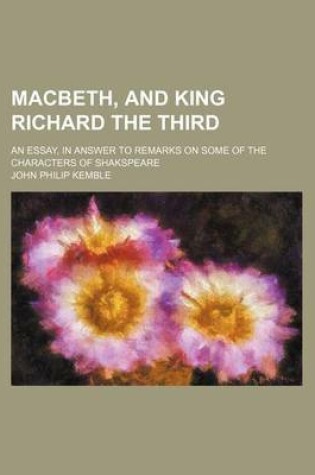 Cover of Macbeth, and King Richard the Third; An Essay, in Answer to Remarks on Some of the Characters of Shakspeare