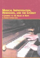 Cover of Musical Improvisation, Heidegger and the Liturgy - a Journey to the Heart of Hope