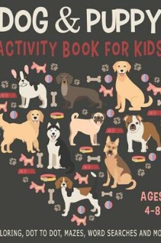 Cover of DOG & PUPPY ACTIVITY BOOK FOR KIDS AGES 4-8 Coloring, Dot to Dot, Mazes, Word Searches and More