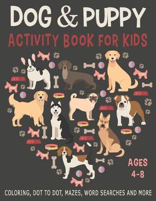 Cover of DOG & PUPPY ACTIVITY BOOK FOR KIDS AGES 4-8 Coloring, Dot to Dot, Mazes, Word Searches and More