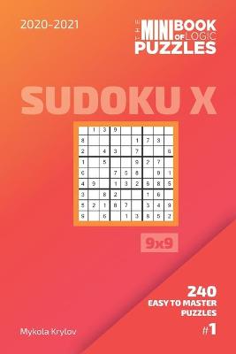 Cover of The Mini Book Of Logic Puzzles 2020-2021. Sudoku X 9x9 - 240 Easy To Master Puzzles. #1