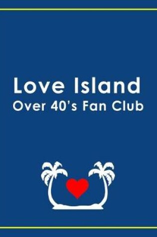 Cover of Love Island Over 40s Fan Club - Love Island Notebook