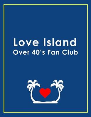 Book cover for Love Island Over 40s Fan Club - Love Island Notebook