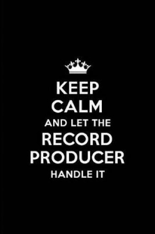 Cover of Keep Calm and Let the Record Producer Handle It