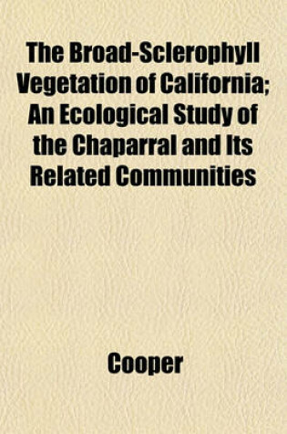 Cover of The Broad-Sclerophyll Vegetation of California; An Ecological Study of the Chaparral and Its Related Communities