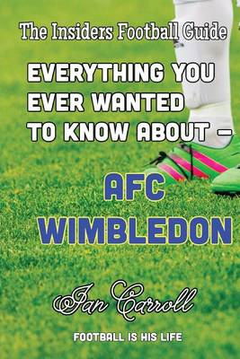Book cover for Everything You Ever Wanted to Know About - AFC Wimbledon