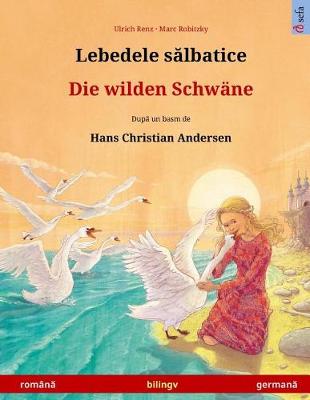 Book cover for Lebedele Salbatice - Die Wilden Schwane. Bilingual Children's Book Based on a Fairy Tale by Hans Christian Andersen (Romanian - German)