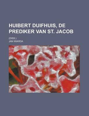 Book cover for Huibert Duifhuis, de Prediker Van St. Jacob; (Diss.)