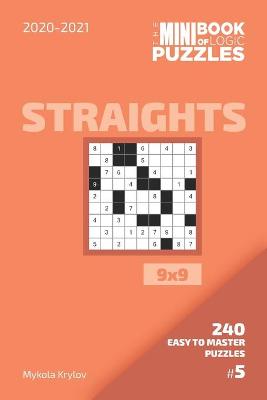 Book cover for The Mini Book Of Logic Puzzles 2020-2021. Straights 9x9 - 240 Easy To Master Puzzles. #5