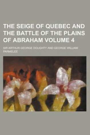 Cover of The Seige of Quebec and the Battle of the Plains of Abraham (Volume 4)