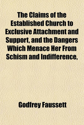 Book cover for The Claims of the Established Church to Exclusive Attachment and Support, and the Dangers Which Menace Her from Schism and Indifference,