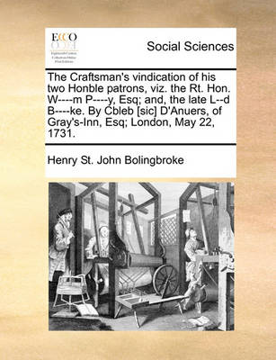 Book cover for The Craftsman's vindication of his two Honble patrons, viz. the Rt. Hon. W----m P----y, Esq; and, the late L--d B----ke. By Cbleb [sic] D'Anuers, of Gray's-Inn, Esq; London, May 22, 1731.