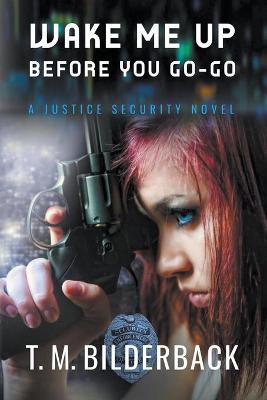 Cover of Wake Me Up Before You Go-Go - A Justice Security Novel