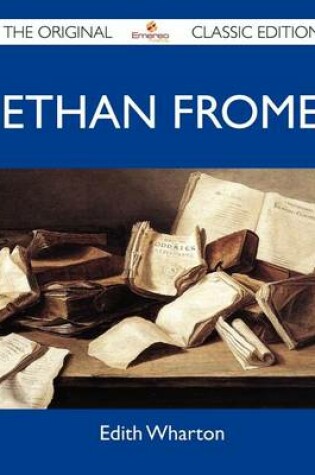 Cover of Ethan Frome - The Original Classic Edition