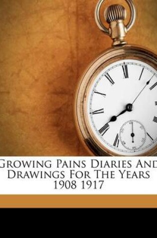 Cover of Growing Pains Diaries and Drawings for the Years 1908 1917