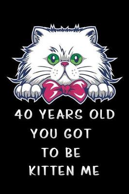 Book cover for 40 years old you got to be kitten me