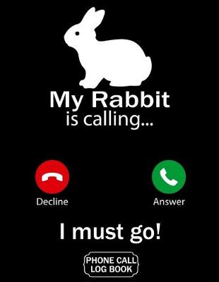 Book cover for My Rabbit Is Calling I Must Go Phone Call Log Book