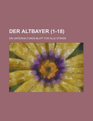 Book cover for Der Altbayer; Ein Unterhaltungs-Blatt Fur Alle Stande (1-18 )