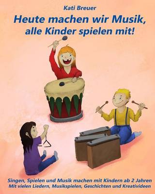 Book cover for Heute machen wir Musik, alle Kinder spielen mit!