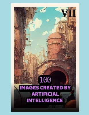 Book cover for 100 Images Created by Artificial Intelligence 07