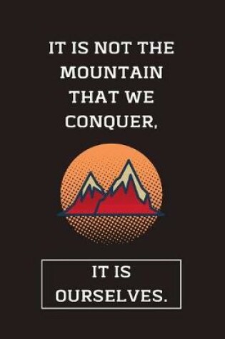 Cover of It Is Not The Mountain That We Conquer, It Is Ourselves.