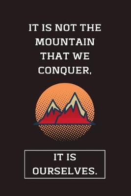 Book cover for It Is Not The Mountain That We Conquer, It Is Ourselves.