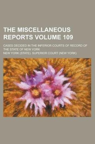 Cover of The Miscellaneous Reports; Cases Decided in the Inferior Courts of Record of the State of New York Volume 109